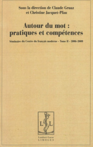 Autour du mot : pratiques et compétences. Séminaire du Centre du français moderne, Tome 2, 2006-2009 - Gruaz Claude ; Jacquet-Pfau Christine