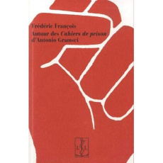 Autour des cahiers de prison d'Antonio Gramsci - François Frédéric