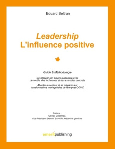 Leadership : l'influence positive. Guide & Méthodologie. Développer son propre leadership avec des o - Beltran Eduard ; Charmeil Olivier