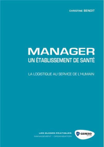 Manager un établissement de santé / La logistique au service de l'humain - Benoît Christine