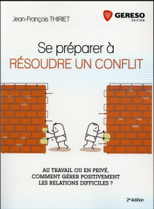 Se préparer à résoudre un conflit. Au travail ou en privé, comment gérer positivement les relations - Thiriet Jean-François