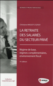La retraite des salariés du secteur privé. Régime de base, régimes complémentaires, environnement fi - Massot-Cazaux Christiane