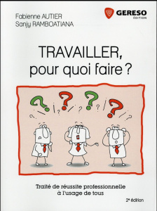 Travailler, pour quoi faire ? Traité de réussite professionnelle à l'usage de tous, 2e édition - Autier Fabienne ; Ramboatiana Sanjy