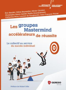 Les groupes Mastermind : accélérateurs de réussite - Thiriet Jean-François ; Baudet Eric ; Baysselier C