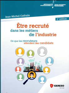 Etre recruté dans les métiers de l'industrie / Ce que les recruteurs attendent des candidats - Cathala Jean-Michel