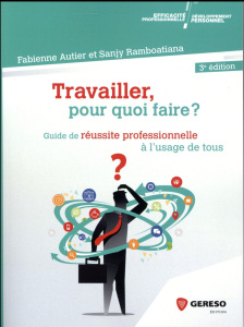 Travailler, pour quoi faire ? / Guide de réussite professionnelle à l'usage de tous - Autier Fabienne;Ramboatiana Sanjy