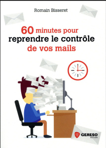 60 minutes pour reprendre le contrôle de vos mails - Bisseret Romain