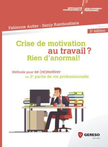 Crise de motivation au travail ? Rien d'anormal ! Méthode pour se (re)motiver en 2e partie de vie pr - Autier Fabienne ; Ramboatiana Sanjy