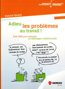 Adieu les problèmes au travail ! Les clés pour résoudre les blocages relationnels - Girard Patrice ; Garcia-Rivera Teresa