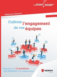 Cultiver l'engagement de vos équipes. Répondre aux 10 questions qui bloquent vos collaborateurs - Simard Stéphane