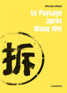 Le paysage après Wang Wei - Métail Michèle