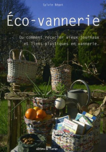 Eco-vannerie. Ou comment recycler vieux journaux et liens plastiques en vannerie - Bégot Sylvie