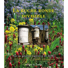 La ruche ronde divisible. Pour une apiculture respectueuse des abeilles - Veuille Gilbert ; Fort Etienne