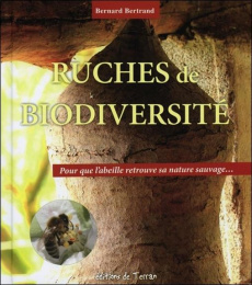 Ruches de biodiversité. Pour que l'abeille retrouve sa nature sauvage - Bertrand Bernard ; Gauthier Jean-Pierre