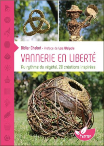 Vannerie en liberté. Au rythme du végétal, 20 créations inspirées - Chabot Didier ; Walpole Lois