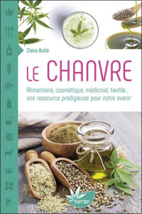 Le chanvre. Alimentaire, cosmétique, médicinal, textile... une ressource prodigieuse pour notre aven - Bulté Claire