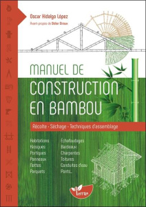 Manuel de construction en bambou. Récolte, séchage, techniques d'assemblage - Hidalgo Lopez Oscar ; Diroux Didier ; Plazas Gutié