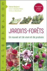 Jardins-forêts. Un nouvel art de vivre et de produire - Desjours Fabrice ; Michon Geneviève ; Ducerf Gérar