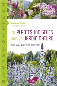 Les plantes indigènes pour un jardin nature. Aussi beau que simple d'entretien - Brochet Dominique ; Clément Gilles ; Robin Carolin