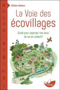 La Voie des écovillages. Guide pour repenser nos lieux de vie en collectif - Wadoux William