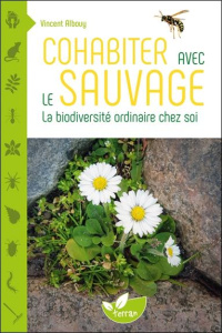 Cohabiter avec le sauvage. La biodiversité ordinaire chez soi - Albouy Vincent