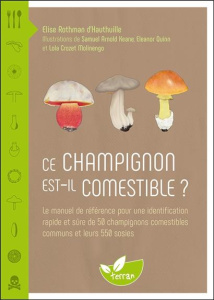 Ce champignon est-il comestible ? Le manuel de référence pour une identification rapide et sûre de 5 - Rothman d'Hauthuille Elise ; Keane Samuel Arnold ;
