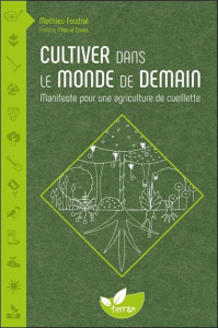 Cultiver dans le monde de demain. Manifeste pour une agriculture de cueillette - Foudral Mathieu ; Covès Hervé