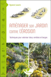 Aménager son jardin contre l'érosion. Techniques pour valoriser talus, remblais et berges, Edition r - Lazarin Aymeric ; Akoka Aurore ; Lazarin Guillaume