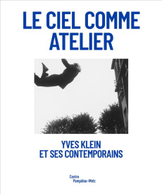 Le ciel comme atelier. Yves Klein et ses contemporains - Lavigne Emma ; Lasvignes Serge ; Parisi Chiara