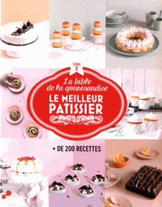 Le meilleur pâtissier. La bible de la gourmandise, Tome 2