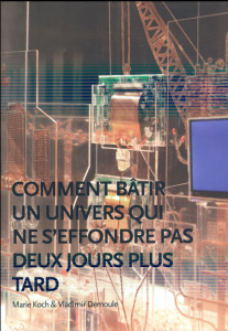 Comment bâtir un univers qui ne s'effondre pas deux jours plus tard - Koch Marie;Demoule Vladimir