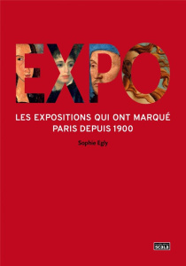Expo - Les expositions qui ont marqué Paris depuis 1900 - Egly Sophie