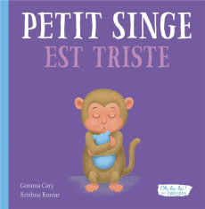 Petit singe est triste - Cary Gemma ; Kumar Krishna ; Meunier Charlie