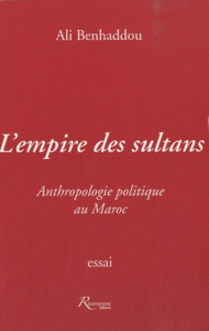 L'empire de Sultans. Anthropologie politique au Maroc - Benhaddou Ali