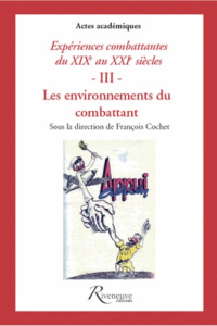 Expérience combattante XIXe-XXIe siècles. Tome 3, Les environnements du combattant - Cochet François