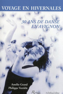 Voyage en hivernales. 30 ans de danse en Avignon - Grand Amélie ; Verrièle Philippe