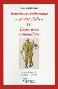 Expérience combattante XIXe-XXI siècles. Tome 4, L'expérience traumatique - Cochet François