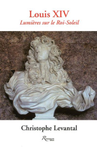 Louis XIV. Lumières sur le Roi-Soleil - Levantal Christophe