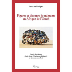 Figures et discours de migrants en Afrique. Mémoires de routes et de corps - Seck Abdourahmane ; Canut Cécile ; Ly Mouhamed Abd