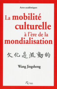 La mobilité culturelle à l'ère de la mondialisation - Wang Jingsheng ; Chamayou Marie-Paule ; Richou Cam