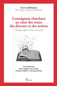 L'enseignant et le chercheur au coeur des discours, des textes et des actions. Mélanges offerts à Fr - Aguilar José ; Cadet Lucile ; Muller Catherine ; R