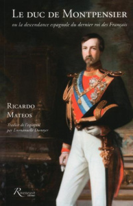 Le duc de Montpensier ou la descendance espagnole du dernier roi des Français - Mateos Ricardo ; Dunoyer Emmanuelle ; Orléans-Bour