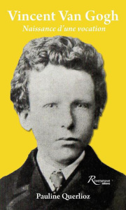 Vincent Van Gogh. Naissance d'une vocation - Carlioz Pauline