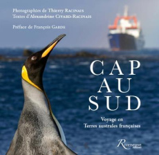 Cap au Sud, voyage en Terres australes françaises - Civard-Racinais Alexandrine ; Racinais Thierry ; G