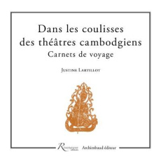 Dans les coulisses des théâtres cambodgiens. Carnet de voyage - Lartillot Justine