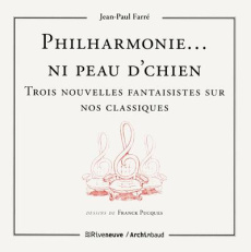 Philharmonie... ni peau d'chien. Trois nouvelles fantaisistes sur nos classiques - Farré Jean-Paul ; Pucques Franck