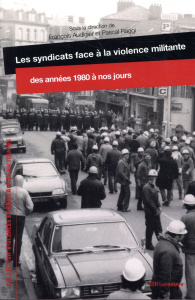 Les syndicats face à la violence militante. Des années 1980 à nos jours - Audigier François ; Raggi Pascal ; Vigna Xavier