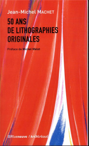50 ans de lithographies originales - Machet Jean-Michel ; Melot Michel ; Faury Catherin
