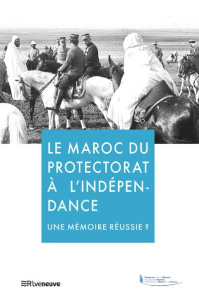 Le Maroc du protéctorat à l'indépendance, une mémoire réussie ? - Andurain Julie d' ; Aourid Hassan ; Benmoussa Chak