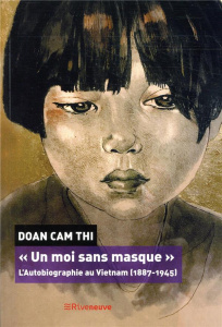 Un moi sans masque. L'autobiographie au Vietnam (1887-1945) - Doan Cam-Thi